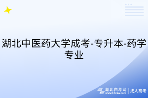 湖北中醫(yī)藥大學(xué)成考-專升本-藥學(xué)專業(yè)
