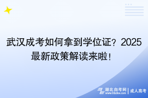 武漢成考如何拿到學(xué)位證？2025最新政策解讀來啦！