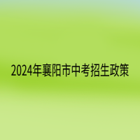 2024年襄陽市中考招生政策