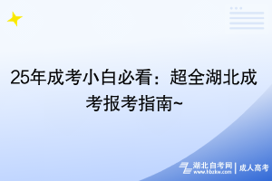 25年成考小白必看：超全湖北成考報(bào)考指南~