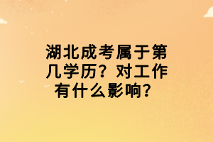 湖北成考屬于第幾學歷？對工作有什么影響？