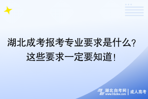 湖北成考報(bào)考專業(yè)要求是什么？這些要求一定要知道！