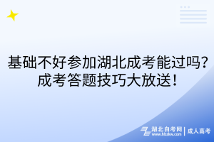 基礎(chǔ)不好參加湖北成考能過嗎？成考答題技巧大放送！