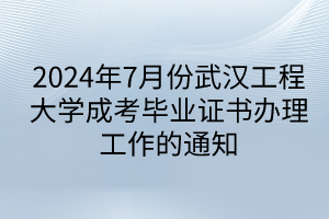 2024年7月份武漢工程大學成考畢業(yè)證書辦理工作的通知