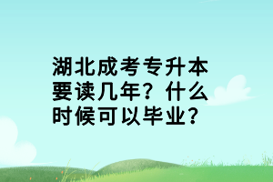 湖北成考專升本要讀幾年？什么時(shí)候可以畢業(yè)？