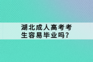 湖北成人高考考生容易畢業(yè)嗎？