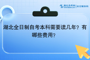 湖北全日制自考本科需要讀幾年？有哪些費用？