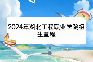 2024年湖北工程職業(yè)學(xué)院招生章程