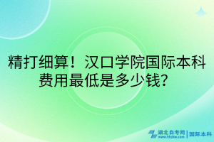 精打細算！漢口學院國際本科費用最低是多少錢？