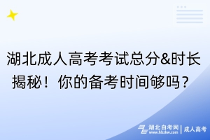 湖北成人高考考試總分&時長揭秘！你的備考時間夠嗎？