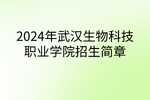 2024年武漢生物科技職業(yè)學(xué)院招生簡章