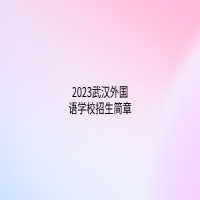 2023武漢外國語學(xué)校招生簡章