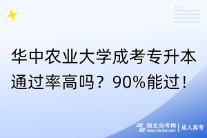 華中農(nóng)業(yè)大學(xué)成考專升本通過率高嗎？90%能過！