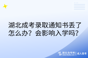 湖北成考錄取通知書丟了怎么辦？會(huì)影響入學(xué)嗎？