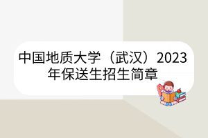 中國地質(zhì)大學(xué)（武漢）2023年保送生招生簡章