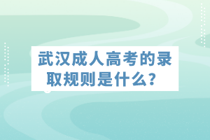 武漢成人高考的錄取規(guī)則是什么？