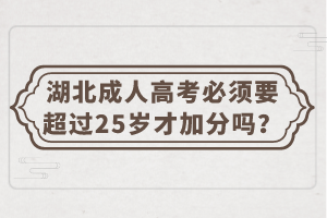 湖北成人高考必須要超過(guò)25歲才加分嗎？