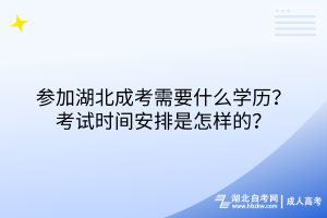 參加湖北成考需要什么學(xué)歷？考試時(shí)間安排是怎樣的？