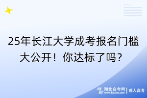 25年長江大學成考報名門檻大公開！你達標了嗎？