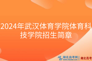 2024年武漢體育學(xué)院體育科技學(xué)院招生簡(jiǎn)章