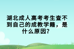 湖北成人高考考生查不到自己的成教學籍，是什么原因？