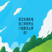 武漢東湖光電技工學(xué)校專(zhuān)業(yè)介紹是怎么樣的？