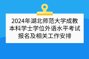 2024年湖北師范大學成教本科學士學位外語水平考試報名及相關(guān)工作安排