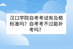 漢口學(xué)院自考考試有及格標(biāo)準(zhǔn)嗎？自考考不過能補(bǔ)考嗎？