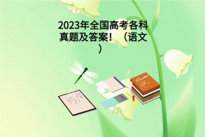 2023年全國高考各科真題及答案?。ㄕZ文）