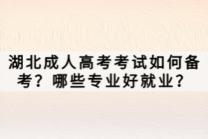 湖北成人高考考試如何備考？哪些專業(yè)好就業(yè)？