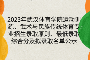 2023年武漢體育學(xué)院運(yùn)動(dòng)訓(xùn)練、武術(shù)與民族傳統(tǒng)體育專業(yè)招生錄取原則、最低錄取綜合分及擬錄取名單公示