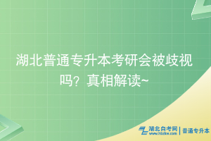 湖北普通專升本考研會(huì)被歧視嗎？真相解讀~