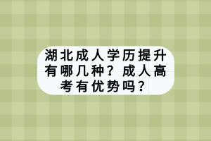 湖北成人學(xué)歷提升有哪幾種？成人高考有優(yōu)勢嗎？