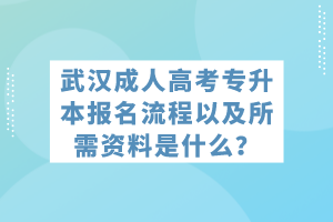 武漢成人高考專升本報(bào)名流程以及所需資料是什么？