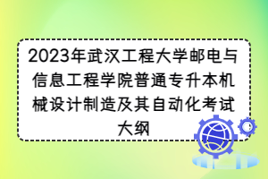 2023年武漢工程大學(xué)郵電與信息工程學(xué)院普通專升本機(jī)械設(shè)計(jì)制造及其自動(dòng)化考試大綱