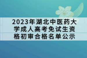 2023年湖北中醫(yī)藥大學(xué)成人高考免試生資格初審合格名單公示