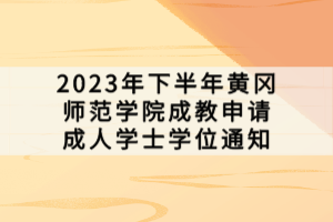 2023年下半年黃岡師范學(xué)院成教申請(qǐng)成人學(xué)士學(xué)位通知