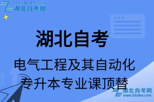 湖北自考電氣工程及其自動(dòng)化專升本專業(yè)課頂替表_頂替學(xué)分_頂替科目_頂替說明