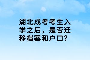湖北成考考生入學之后，是否遷移檔案和戶口？