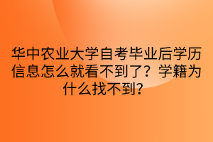 華中農業(yè)大學自考畢業(yè)后學歷信息怎么就看不到了？學籍為什么找不到？