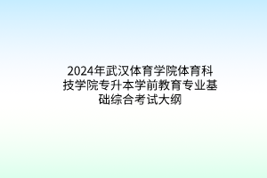 2024年武漢體育學(xué)院體育科技學(xué)院專升本學(xué)前教育專業(yè)基礎(chǔ)綜合考試大綱