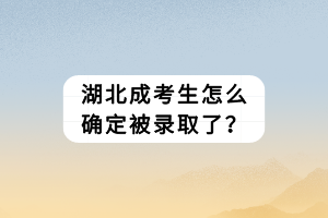 湖北成考生怎么確定被錄取了？