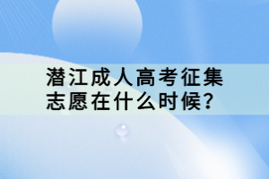 潛江成人高考征集志愿在什么時(shí)候？