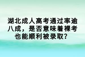 湖北成人高考通過(guò)率逾八成，是否意味著裸考也能順利被錄?。?></a></div>
								<div   id=