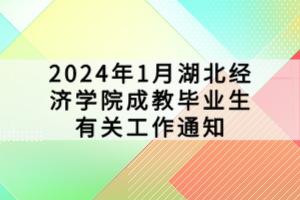 2024年1月湖北經(jīng)濟(jì)學(xué)院成教畢業(yè)生有關(guān)工作通知