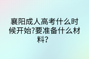 襄陽成人高考什么時候開始?要準(zhǔn)備什么材料？