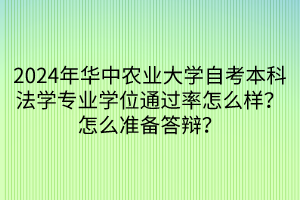 2024年華中農業(yè)大學自考本科法學專業(yè)學位通過率怎么樣？怎么準備答辯？