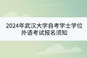 2024年武漢大學(xué)自考學(xué)士學(xué)位外語考試報名須知