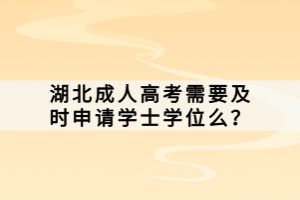 湖北成人高考需要及時(shí)申請學(xué)士學(xué)位么？