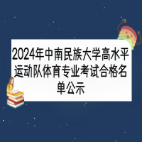 2024年中南民族大學(xué)高水平運(yùn)動(dòng)隊(duì)體育專業(yè)考試合格名單公示